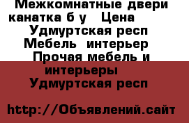 Межкомнатные двери канатка б/у › Цена ­ 200 - Удмуртская респ. Мебель, интерьер » Прочая мебель и интерьеры   . Удмуртская респ.